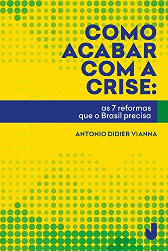 Libro Como Acabar Com A Crise As 7 Reformas Que O Brasil Pre