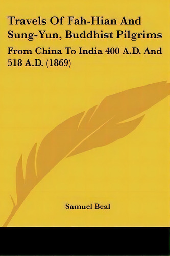 Travels Of Fah-hian And Sung-yun, Buddhist Pilgrims, De Samuel Beal. Editorial Kessinger Publishing, Tapa Blanda En Inglés
