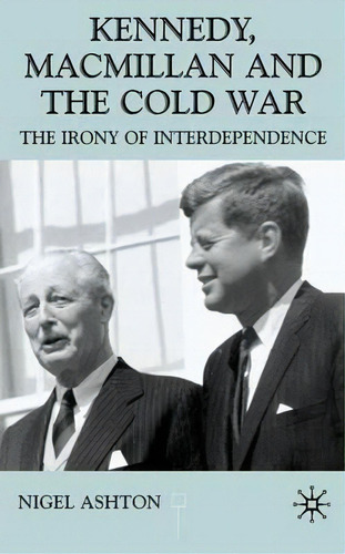 Kennedy, Macmillan And The Cold War, De N. Ashton. Editorial Palgrave Macmillan, Tapa Dura En Inglés