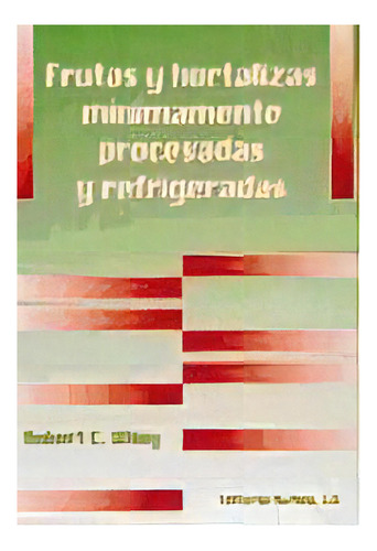 Frutas Y Hortalizas Minimamente Procesadas Y Refrigeradas, De R. C. Wiley. Editorial Acribia, Tapa Blanda, Edición 1997 En Español