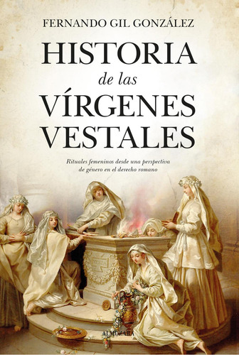 Historia de las vírgenes vestales, de Gil González, Fernando., vol. 1. Editorial Almuzara, tapa pasta blanda, edición 1 en español, 2024
