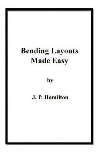 Bending Layouts Made Easy, De J P Hamilton. Editorial Dorrance Publishing Co., Tapa Blanda En Inglés