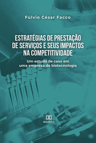 Estratégias De Prestação De Serviços E Seus Impactos Na Competitividade, De Fúlvio César Facco. Editorial Dialética, Tapa Blanda En Portugués, 2022