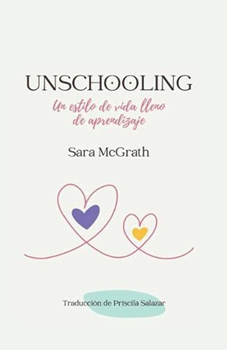 Unschooling Un Estilo De Vida Lleno De Aprendizaje, de McGrath, Sara. Editorial Independently Published en español