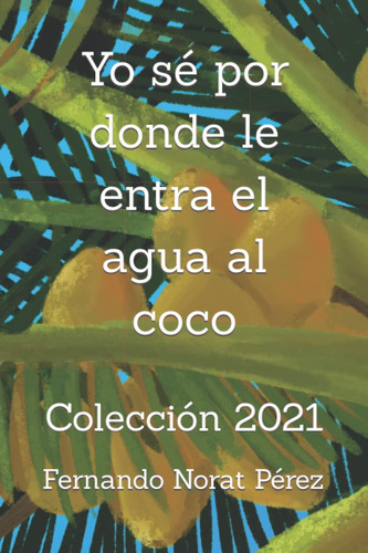 Libro: Yo Sé Por Donde Le Entra El Agua Al Coco: Colección