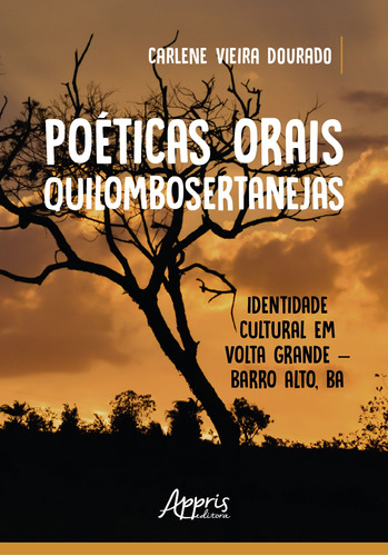 Poéticas orais quilombosertanejas: identidade cultural em volta grande – barro alto, ba, de Dourado, Carlene Vieira. Appris Editora e Livraria Eireli - ME, capa mole em português, 2018