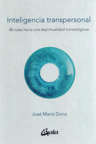Inteligencia transpersonal. 40 rutas hacia una espiritualidad transreligiosa, de Doria, José María. Editorial Gaia, tapa pasta blanda, edición 1 en español, 2021