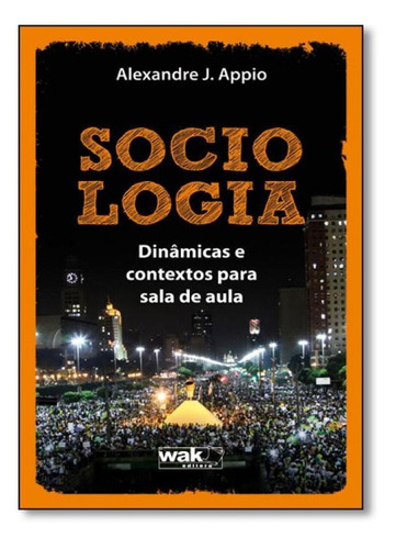 Sociologia: Dinâmicas e Contextos Para Sala de Aula, de Alexandre J. Appio. Editora WAK, capa mole em português