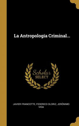 Libro La Antropolog A Criminal... - Javier Francotte