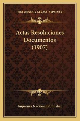 Libro Actas Resoluciones Documentos (1907) - Imprensa Nac...