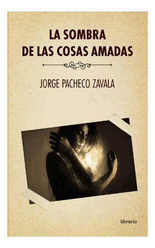 Libro: La Sombra De Las Cosas Amadas (spanish Edition)