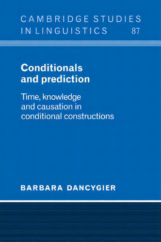 Cambridge Studies In Linguistics: Conditionals And Prediction: Time, Knowledge And Causation In C..., De Barbara Dancygier. Editorial Cambridge University Press, Tapa Blanda En Inglés