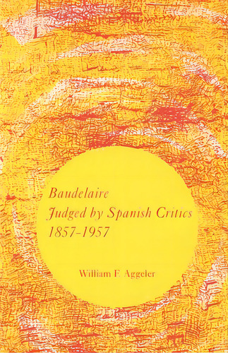 Baudelaire Judged By Spanish Critics, 1857-1957, De Aggeler, William F.. Editorial Univ Of Georgia Pr, Tapa Blanda En Inglés