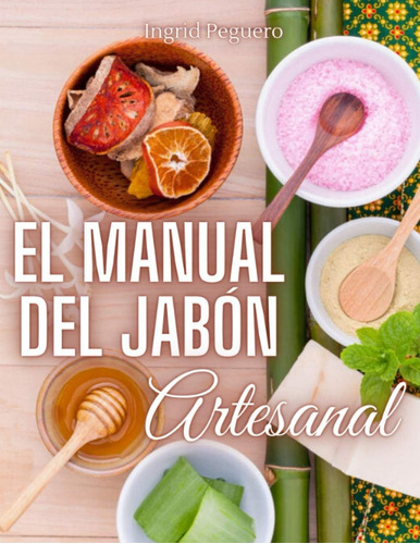 Libro: El Manual Del Jabón Artesanal: Aprende Ha Hacer Tus P