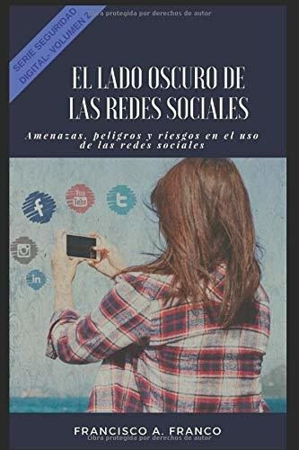 El Lado Oscuro De Las Redes Sociales Amenazas,..., de Franco Rivera, Ing Francisco Alejandro. Editorial Independently Published en español