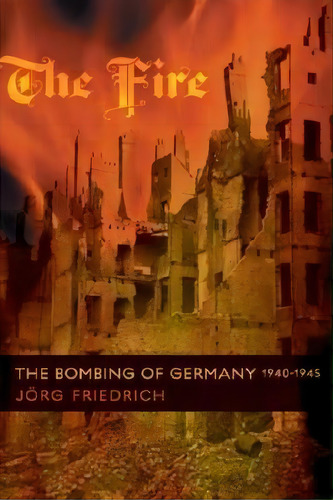 The Fire, De Jã¶rg Friedrich. Editorial Columbia University Press, Tapa Dura En Inglés