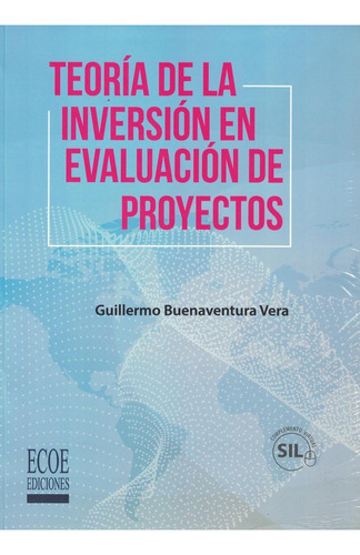 TEORÍA DE LA INVERSIÓN EN EVALUACIÓN DE PROYECTOS (SIL), de BUENAVENTURA GUILLERMO. Editorial ECOE, tapa pasta blanda, edición 1 en español, 2019