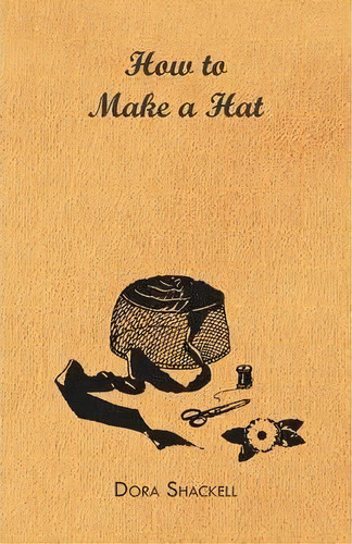 How To Make A Hat, De Dora Shackell. Editorial Read Books, Tapa Blanda En Inglés