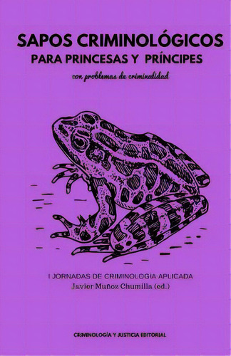 Sapos Criminolãâ³gicos Para Princesas Y Prãâncipes Con Problemas De Criminalidad, De Gonzalez, Covadonga. Editorial Createspace, Tapa Blanda En Español