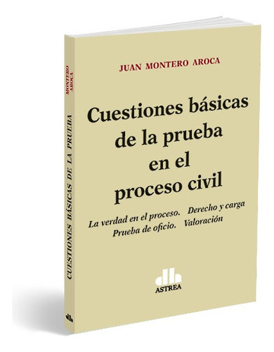 Cuestiones Básicas De La Prueba En El Proceso Civil: La Verdad En El Proceso. Derecho Y Carga. Prueba De Oficio. Valoración, De Montero Aroca. Editorial Astrea, Tapa Blanda En Español, 2023