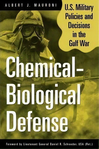 Chemical-biological Defense : U.s. Military Policies And Decisions In The Gulf War, De Albert J. Mauroni. Editorial Abc-clio, Tapa Blanda En Inglés