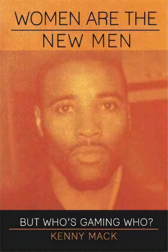 Women Are The New Men, De Kenny Mack. Editorial Iuniverse, Tapa Dura En Inglés