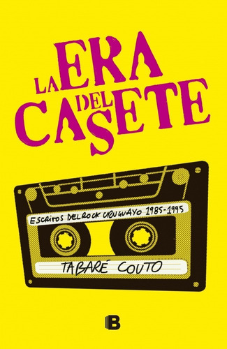 La Era Del Casete. Escritos Del Rock Uruguayo 1985-1995