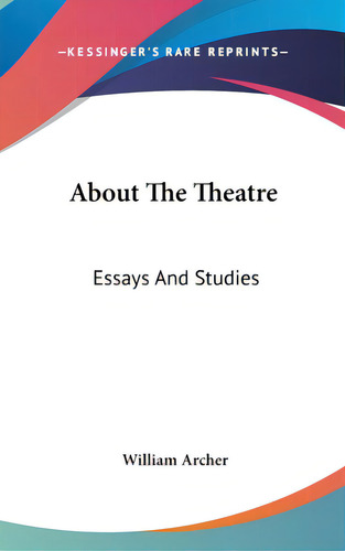 About The Theatre: Essays And Studies, De Archer, William. Editorial Kessinger Pub Llc, Tapa Dura En Inglés