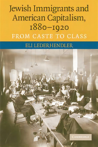 Jewish Immigrants And American Capitalism, 1880-1920, De Eli Lederhendler. Editorial Cambridge University Press, Tapa Blanda En Inglés