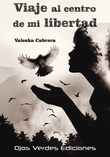 Viaje al centro de mi libertad, de Cabrera , Valeska.. Editorial OJOS VERDES EDICIONES, tapa blanda, edición 1.0 en español, 2032