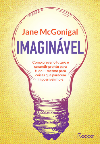 Livro Imaginável: Como Prever O Futuro E Se Sentir Pronto Para Tudo - Mesmo Para Coisas Que Parecem Impossíveis Hoje, De Jane Mcgonigal. Editora Rocco, Capa Mole, Edição 1 Em Português, 2023