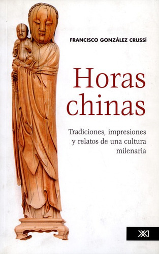 Horas Chinas, De González Crussí, Francisco. Editorial Siglo Xxi - México, Tapa Blanda, Edición 1 En Español, 2007
