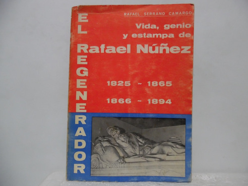 El Regenerador Vida, Genio Y Estampa De Rafael Nuñez
