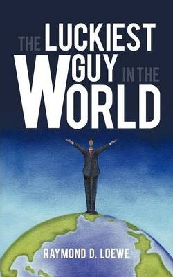 Libro The Luckiest Guy In The World - Raymond D Loewe
