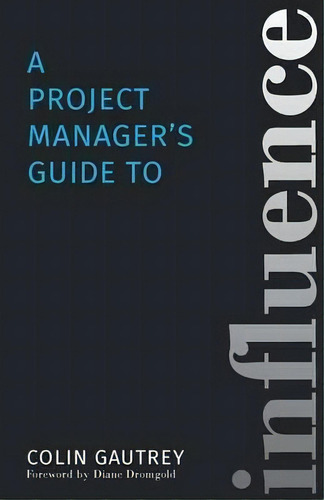 A Project Manager's Guide To Influence, De Colin Gautrey. Editorial Gautrey Group, Tapa Blanda En Inglés