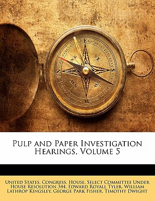 Libro Pulp And Paper Investigation Hearings, Volume 5 - U...