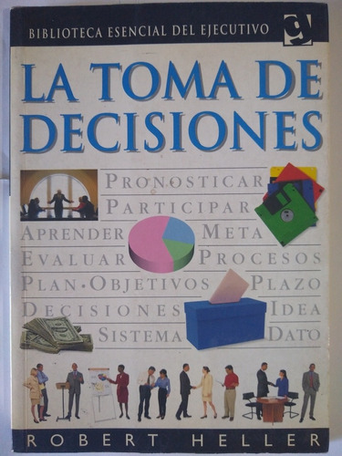 La Toma De Decisiones - Robert Heller - Grijalbo