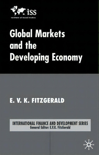 Global Markets And The Developing Economy, De E. V. K. Fitzgerald. International Finance And Development Series, Vol. 1. Editorial Palgrave Usa, Tapa Dura En Inglés