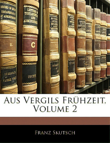 Aus Vergils Fruhzeit, Volume 2, De Skutsch, Franz., Vol. 2. Editorial Nabu Pr, Tapa Blanda En Inglés