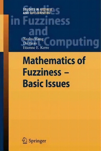 Mathematics Of Fuzziness-basic Issues, De Xuzhu Wang. Editorial Springer Verlag Berlin Heidelberg Gmbh Co Kg, Tapa Blanda En Inglés