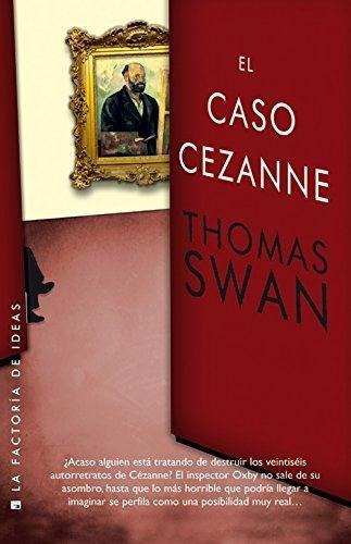 Caso Cezanne, El, de Swan, Thomas. Editorial Factoria De Ideas en español