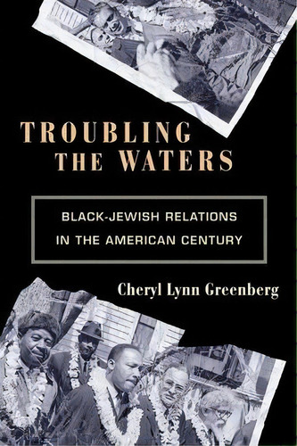 Troubling The Waters : Black-jewish Relations In The American Century, De Cheryl Lynn Greenberg. Editorial Princeton University Press, Tapa Blanda En Inglés