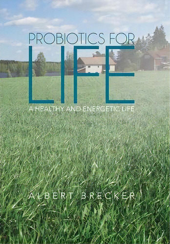 Probiotics For Life : A Healthy And Energetic Life, De Albert Brecker., Vol. 1. Editorial Iuniverse, Tapa Dura En Inglés