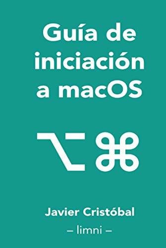 Guía De Iniciación A Macos®: Todo Lo Que Necesitas Saber Sob