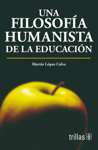 Una Filosofía Humanista De La Educación, De Lopez Calva, J. Martin., Vol. 2. Editorial Trillas, Tapa Blanda, Edición 2a En Español, 2006