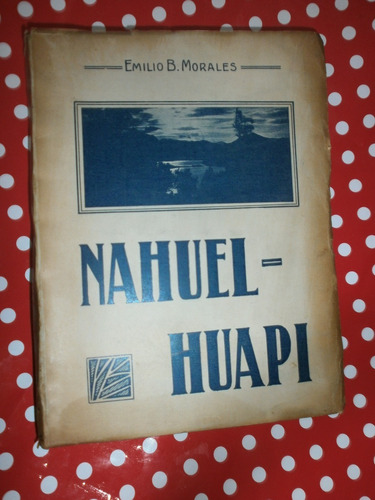 Nahuel Huapi - Emilio Morales Ed. Rosso 1929 Historia Geogr