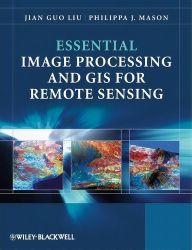 Essential Image Processing And Gis For Remote Sensing, De Jian-guo Liu., Vol. 1. Editorial John Wiley & Sons Inc, Tapa Blanda En Inglés
