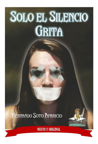 Solo El Silencio Grita, De Fernando Soto Aparicio. Editorial Atenea En Español