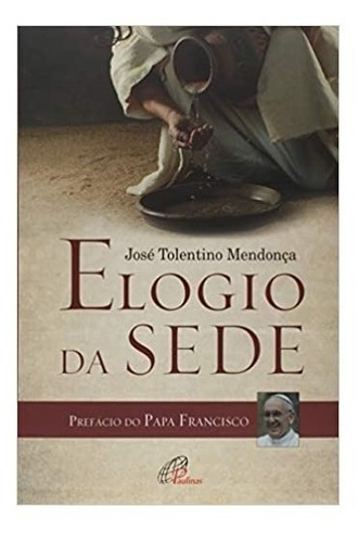 Elogio Da Sede - 2 ª Reimpressão, De José Tolentino Mendonça. Editora Paulinas, Capa Mole Em Português, 2019