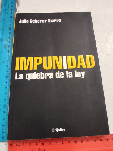 Impunidad La Quiebra De La Ley Julio Scherer Ibarra 